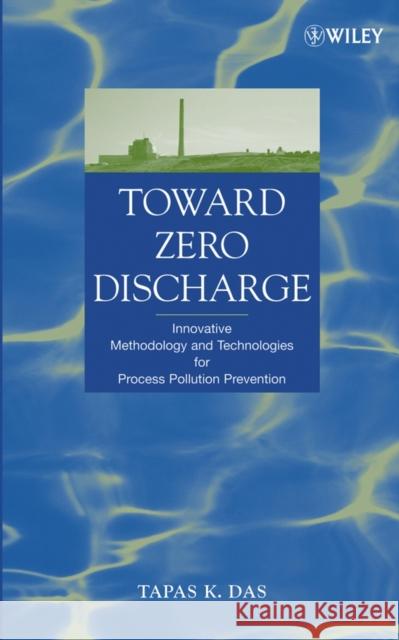 Toward Zero Discharge: Innovative Methodology and Technologies for Process Pollution Prevention Das, Tapas K. 9780471469674 Wiley-Interscience