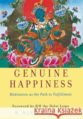 Genuine Happiness: Meditation as the Path to Fulfillment B. Alan Wallace Dalai Lama 9780471469841 John Wiley & Sons