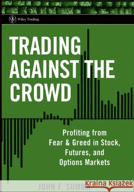 Trading Against the Crowd: Profiting from Fear and Greed in Stock, Futures and Options Markets Summa, John F. 9780471471219 John Wiley & Sons