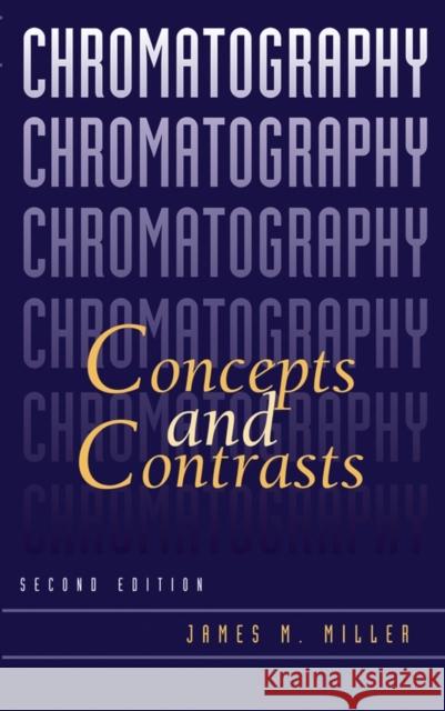 Chromatography: Concepts and Contrasts Miller, James M. 9780471472070 Wiley-Interscience