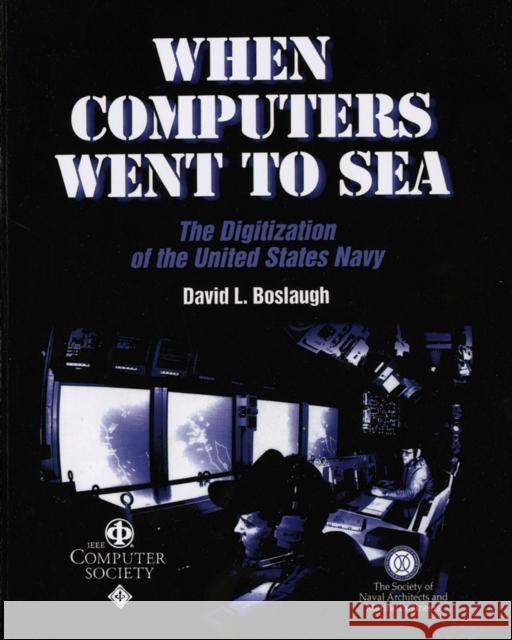 When Computers Went to Sea: The Digitization of the United States Navy Boslaugh, David L. 9780471472209 IEEE Computer Society Press