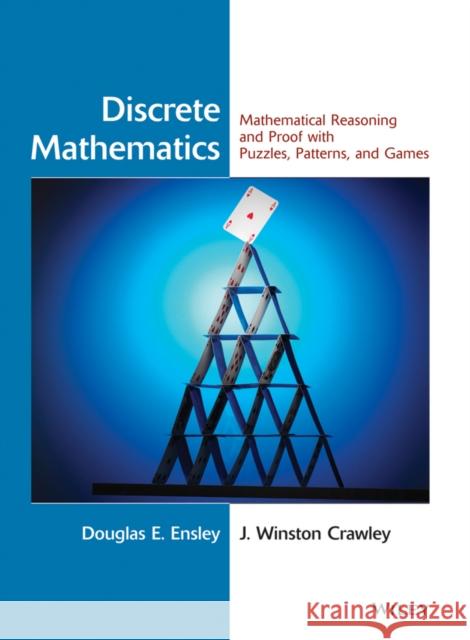 Discrete Mathematics: Mathematical Reasoning and Proof with Puzzles, Patterns, and Games Ensley, Douglas E. 9780471476023 John Wiley & Sons