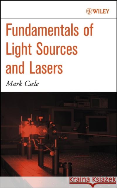 Fundamentals of Light Sources and Lasers Mark Csele 9780471476603 JOHN WILEY AND SONS LTD