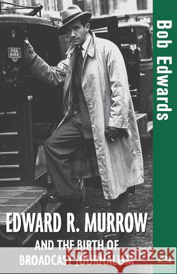 Edward R. Murrow and the Birth of Broadcast Journalism Bob Edwards 9780471477532 John Wiley & Sons