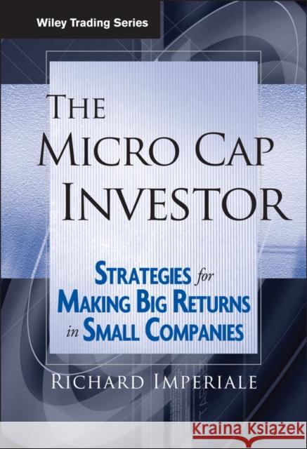The Micro Cap Investor: Strategies for Making Big Returns in Small Companies Imperiale, Richard 9780471478706 John Wiley & Sons