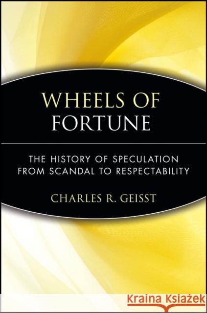 Wheels of Fortune: The History of Speculation from Scandal to Respectability Geisst, Charles R. 9780471479734 John Wiley & Sons