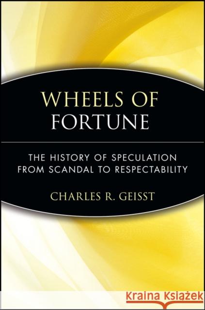 Wheels of Fortune: The History of Speculation from Scandal to Respectability Geisst, Charles R. 9780471479734