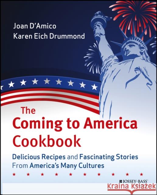The Coming to America Cookbook : Delicious Recipes and Fascinating Stories from America's Many Cultures Joan D'Amico Karen Eich Drummond 9780471483359 John Wiley & Sons