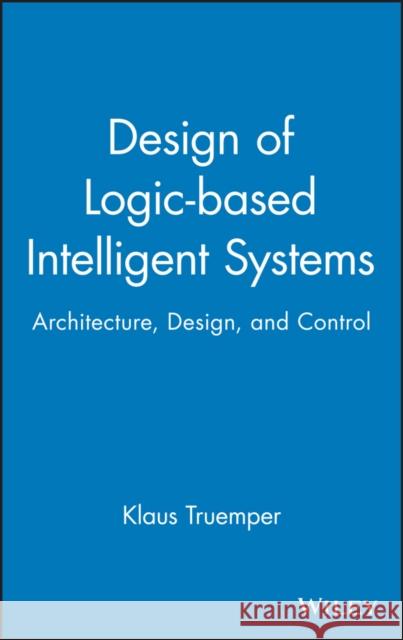 Design of Logic-Based Intelligent Systems Truemper, Klaus 9780471484035 Wiley-Interscience