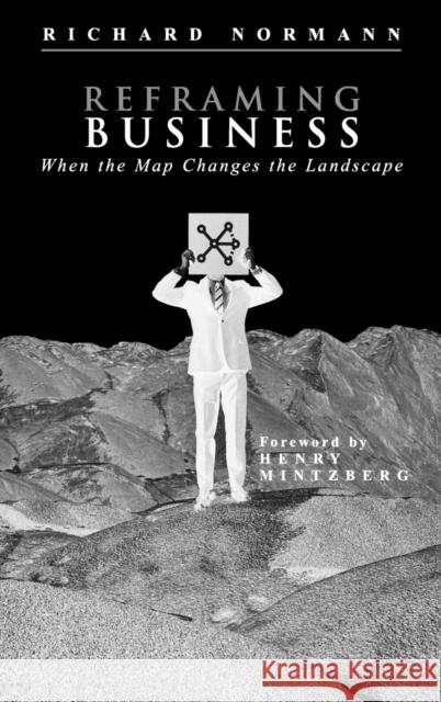 Reframing Business: When the Map Changes the Landscape Normann, Richard 9780471485575 John Wiley & Sons Inc