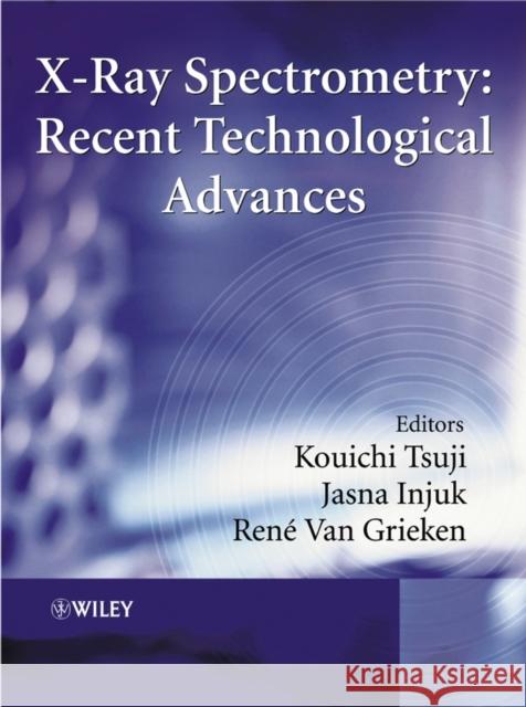 X-Ray Spectrometry: Recent Technological Advances Tsuji, Kouichi 9780471486404 John Wiley & Sons
