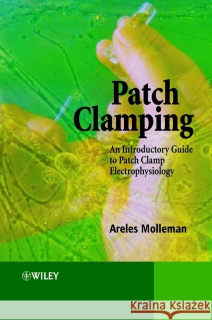 Patch Clamping: An Introductory Guide to Patch Clamp Electrophysiology Molleman, Areles 9780471486855 John Wiley & Sons