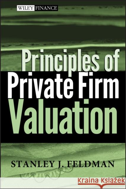 Principles of Private Firm Valuation Stanley J. Feldman 9780471487210 John Wiley & Sons