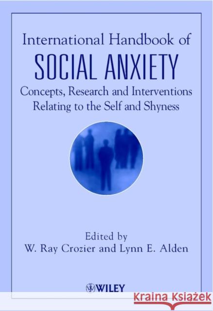 International Handbook of Social Anxiety: Concepts, Research and Interventions Relating to the Self and Shyness Crozier, W. Ray 9780471491293 John Wiley & Sons