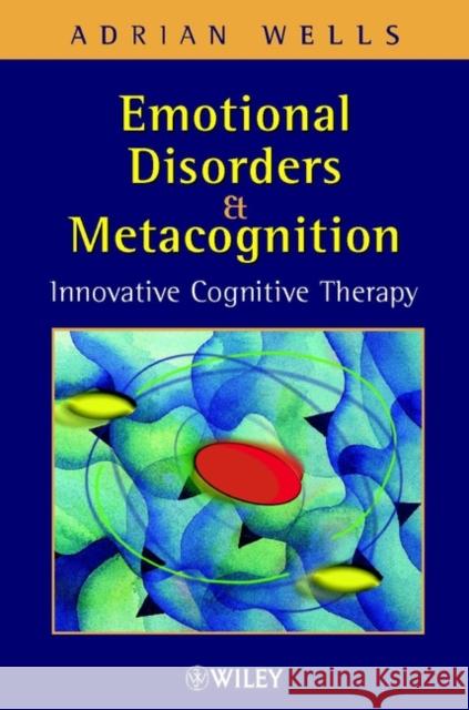 Emotional Disorders and Metacognition: Innovative Cognitive Therapy Wells, Adrian 9780471491699 John Wiley & Sons
