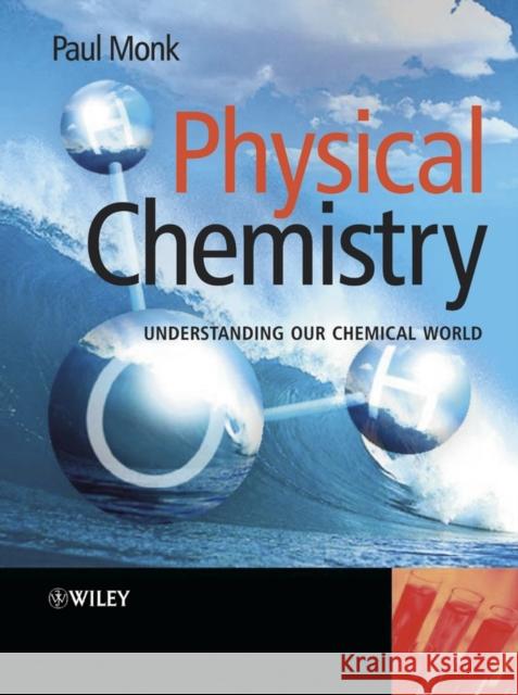 Physical Chemistry: Understanding Our Chemical World Monk, Paul M. S. 9780471491811