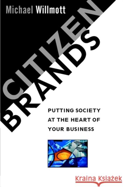 Citizen Brands: Putting Society at the Heart of Your Business Willmott, Michael 9780471492122