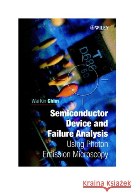 Semiconductor Device and Failure Analysis: Using Photon Emission Microscopy Chim, Wai Kin 9780471492405 John Wiley & Sons