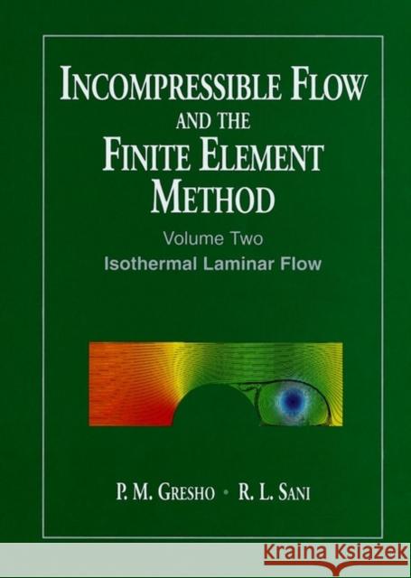 Incompressible Flow and the Finite Element Method, Volume 2: Isothermal Laminar Flow Gresho, P. M. 9780471492504 John Wiley & Sons