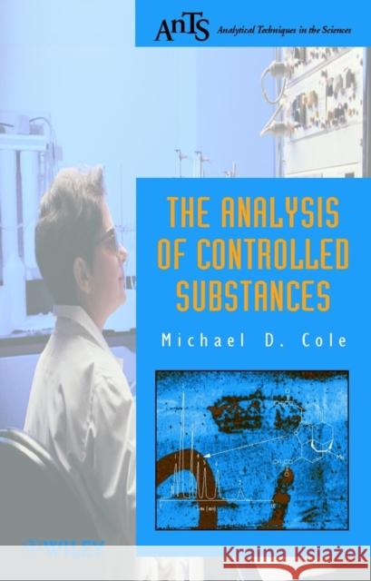 The Analysis of Controlled Substances Michael D. Cole 9780471492528 John Wiley & Sons