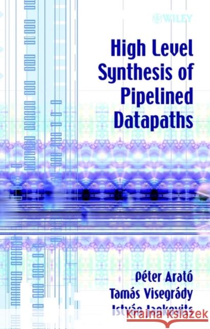High Level Synthesis of Pipelined Datapaths Peter Arato Tamas Visegrady Pé Ter Arató 9780471495826 John Wiley & Sons