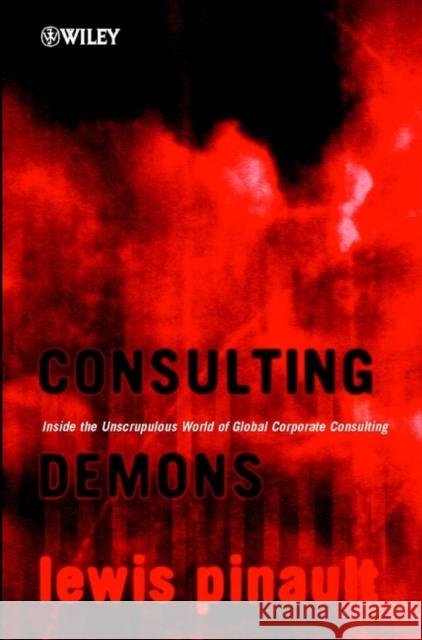 Consulting Demons - Inside the Unscrupulous World  of Global Corporate Consulting Lewis Pinault 9780471496199 JOHN WILEY AND SONS LTD