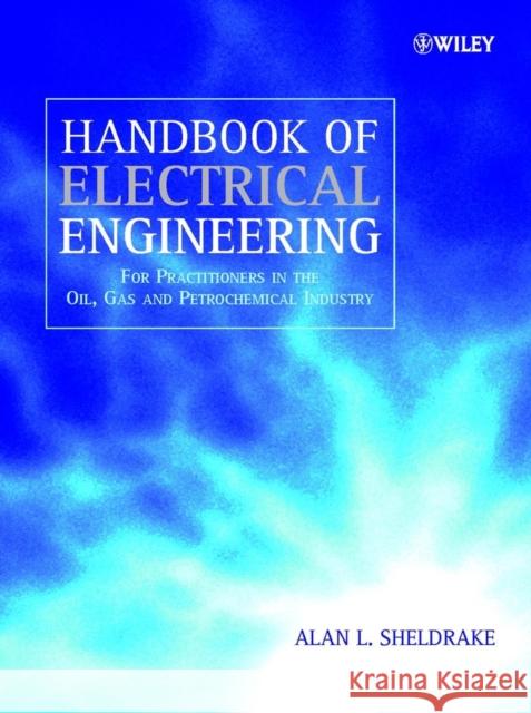 Handbook of Electrical Engineering : For Practitioners in the Oil, Gas and Petrochemical Industry A. L. Sheldrake 9780471496311 JOHN WILEY AND SONS LTD