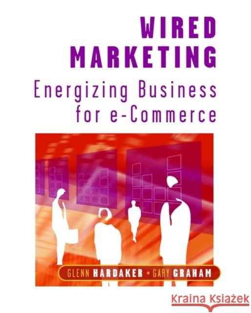 Wired Marketing: Energizing Business for E-Commerce Hardaker, Glenn 9780471496458 John Wiley & Sons