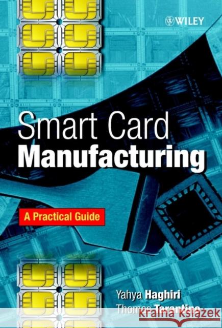Smart Card Manufacturing: A Practical Guide Haghiri, Yahya 9780471497677 John Wiley & Sons