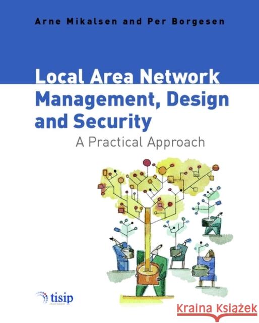 Local Area Network Management, Design and Security : A Practical Approach Arne Mikalsen Per Borgesen 9780471497691 John Wiley & Sons