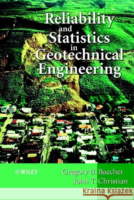 Reliability and Statistics in Geotechnical Engineering Gregory Baecher John Christian 9780471498339 John Wiley & Sons