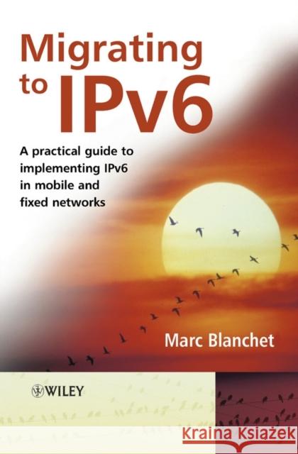 Migrating to Ipv6: A Practical Guide to Implementing Ipv6 in Mobile and Fixed Networks Blanchet, Marc 9780471498926 John Wiley & Sons