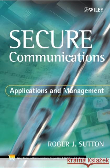 Secure Communications: Applications and Management Sutton, Roger J. 9780471499046 John Wiley & Sons