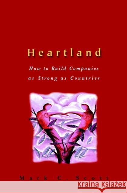 Heartland: How to Build Companies as Strong as Countries Scott, Mark C. 9780471499367 John Wiley & Sons