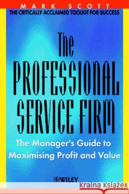 The Professional Service Firm: The Manager's Guide to Maximising Profit and Value Scott, Mark C. 9780471499480 John Wiley & Sons