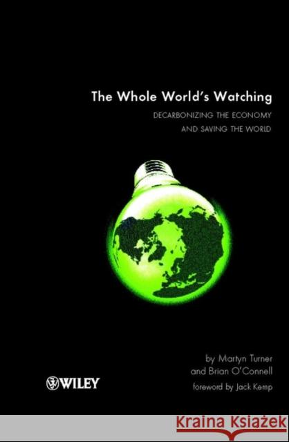 The Whole World's Watching: Decarbonizing the Economy and Saving the World Turner, Martyn 9780471499817 John Wiley & Sons