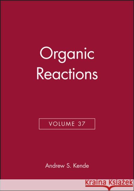 Organic Reactions, Volume 37 Andrew S. Kende (University of Rochester) 9780471501695 John Wiley & Sons Inc