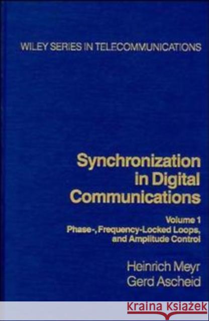 Synchronization in Digital Communications, Volume 1: Phase-, Frequency-Locked Loops, and Amplitude Control Meyr, Heinrich 9780471501930
