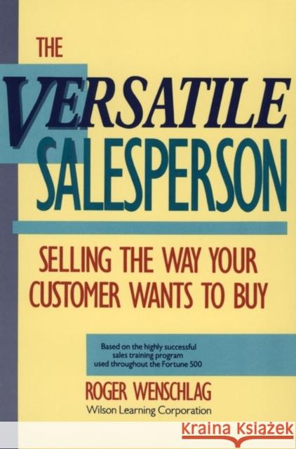 The Versatile Salesperson: Selling the Way Your Customer Wants to Buy Wenschlag, Roger 9780471503798 John Wiley & Sons