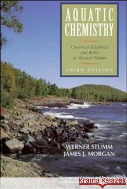 Aquatic Chemistry: Chemical Equilibria and Rates in Natural Waters Werner Stumm James J. Morgan 9780471511854 Wiley-Interscience