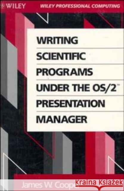 Writing Scientific Programs Under the OS/2 Presentation Manager James W. Cooper 9780471519287 