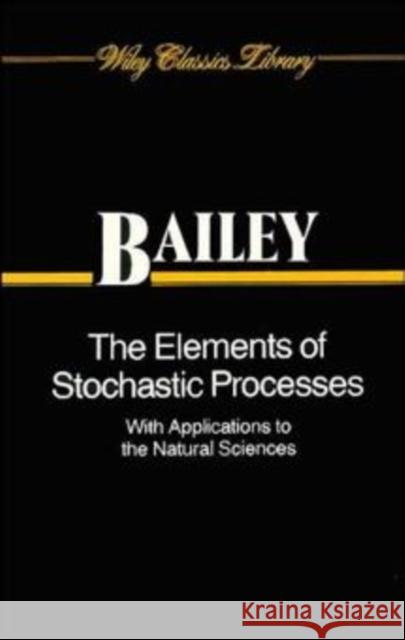 The Elements of Stochastic Processes with Applications to the Natural Sciences Norman T. Bailey Alvin R. Bailey 9780471523680 Wiley-Interscience