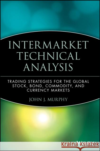 Intermarket Technical Analysis: Trading Strategies for the Global Stock, Bond, Commodity, and Currency Markets Murphy, John J. 9780471524335 John Wiley & Sons