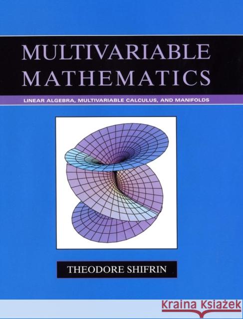 Multivariable Mathematics: Linear Algebra, Multivariable Calculus, and Manifolds Shifrin, Theodore 9780471526384