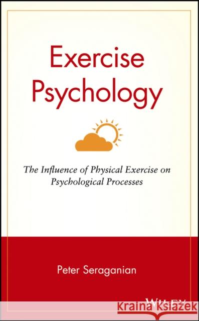 Exercise Psychology: The Influence of Physical Exercise on Psychological Processes Seraganian, Peter 9780471527015 John Wiley & Sons