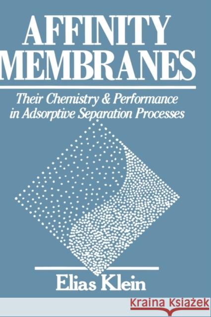 Affinity Membranes: Their Chemistry and Performance in Adsorptive Separation Processes Klein, Elias 9780471527657 Wiley-Interscience