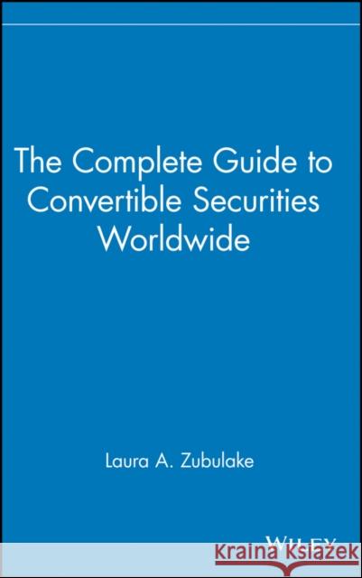 The Complete Guide to Convertible Securities Worldwide Laura Zubulake 9780471528029 John Wiley & Sons