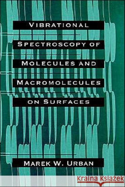 Vibrational Spectroscopy of Molecules and Macromolecules on Surfaces Merek W. Urban Marek W. Urban 9780471528159 Wiley-Interscience