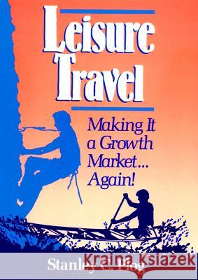 Leisure Travel: Making It a Growth Market...Again! Plog, Stanley C. 9780471529521 John Wiley & Sons