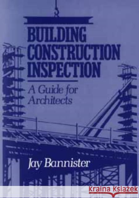 Building Construction Inspection: A Guide for Architects Bannister, Jay M. 9780471530046 Wiley-Interscience